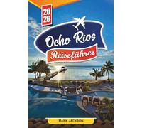 OCHO RIOS REISEFÜHRER 2026: Entdecken Sie versteckte Schätze, historische Sehenswürdigkeiten, Reisetipps und unvergessliche Urlaubserlebnisse