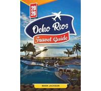 OCHO RIOS TRAVEL GUIDE 2026: Discover Hidden Gems, Historic Landmarks, Travel Tips, and Unforgettable Vacation Experiences
