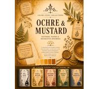 Ochre & Mustard: Patterns, Papers & Decorative Ephemera for Junk Journaling, Collage & Mixed Media Art (Color Study Collections Book 2)