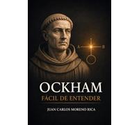 Ockham Fácil de Entender: Vida, Ideas y Pensamiento del Filósofo que Simplificó el Mundo (Filosofía Fácil de Entender)