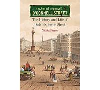 O'Connell Street: The History and Life of Dublin's Iconic Street