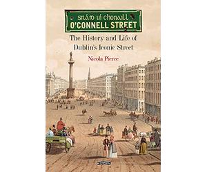 O'Connell Street: The History and Life of Dublin's Iconic Street
