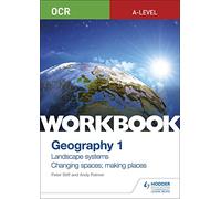 OCR A-level Geography Workbook 1: Landscape Systems and Changing Spaces; Making Places