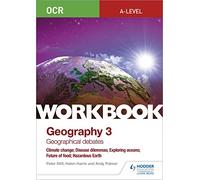 OCR A-level Geography Workbook 3: Geographical Debates: Climate Change; Disease Dilemmas; Exploring Oceans; Future of Food; Hazardous Earth