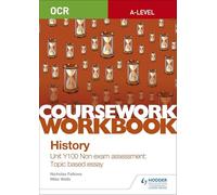 OCR A-level History Coursework Workbook: Unit Y100 Non exam assessment: Topic based essay