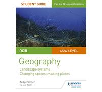 OCR AS/A-level Geography Student Guide 1: Landscape Systems; Changing Spaces, Making Places