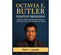 Octavia E. Butler Positive Obsession: Her Life, Times and How She changed science fiction and inspired the world