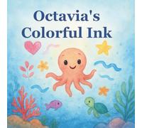 Octavia’s Colorful Ink: The Little Octopus Who Painted the Ocean with Love: A magical ocean adventure about camouflage, creativity, kindness, and ... ... Join the Mission to Protect our Planet)