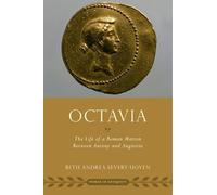 Octavia: The Life of a Roman Matron Between Antony and Augustus (Women in Antiquity)