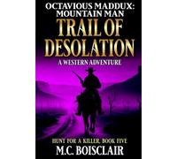 Octavious Maddux: Mountain Man: Trail Of Desolation: A Western Adventure (Hunt For A Killer Western Series)