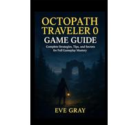 OCTOPATH TRAVELER 0 GAME GUIDE: Complete Strategies, Tips, and Secrets for Full Gameplay Mastery