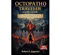 OCTOPATH TRAVELER 0 GAME GUIDE: How to Conquer Every Region, Build the Ultimate 8-Man Team, and Uncover All Hidden Secrets for 100% Completion.