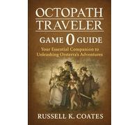 Octopath Traveler 0 Game Guide: Your Essential Companion to Unleashing Orsterra’s Adventures