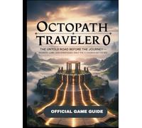 OCTOPATH TRAVELER 0 OFFICIAL GAME GUIDE: The Untold Road Before the Journey - Secrets, Lore, and Strategies Only the Chosen Get to See.