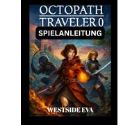 OCTOPATH TRAVELER 0 SPIELANLEITUNG (mit Bildern): Meistere Jede Mission, Besiege Jeden Boss Und Lüfte Alle Geheimnisse In Orsterra