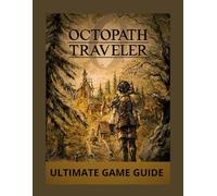 OCTOPATH TRAVELER 0 ULTIMATE GAME GUIDE