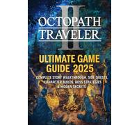 Octopath Traveler II: Ultimate Game Guide 2025 - Complete Story Walkthrough, Side Quests, Character Builds, Boss Strategies & Hidden Secrets - Written by a Real Player