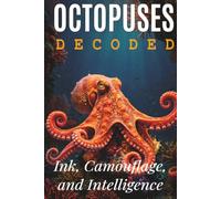 Octopus Decoded: Myths, Facts, Biology, Behavior, and Secrets of Octopus (Animals: DECODED)