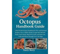 OCTOPUS HANDBOOK GUIDE: A Real-World Octopus Handbook for New and Seasoned Keepers: How to Build a Steady, Escape-Safe Saltwater Home, Feed Cleanly, ... Calm and Ethical Through Every Life Stage