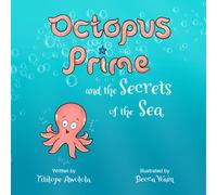 Octopus Prime and the Secrets of the Sea: A perfect introduction to sea creatures for young children.