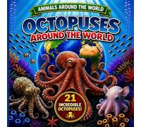 Octopuses Around the World: Fun Facts About 21 Incredible Octopus Species (Animals Around the World)
