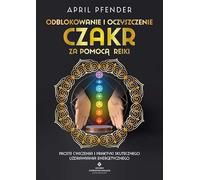 Odblokowanie i oczyszczenie czakr za pomocą Reiki