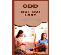ODD But Not Lost: "Effective Strategies for Managing Challenges, Nurturing Self-Esteem, and Building Positive Relationships with Your Independent Daughter"