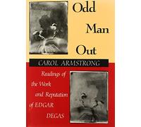 Odd Man Out: Readings of the Work and Reputation of Edgar Degas