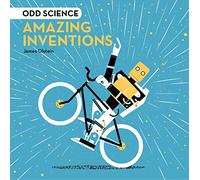 Odd Science - Amazing Inventions: Discover the Weird and Wacky Science Behind History's Most Bizarre Inventions