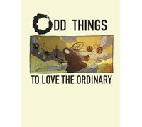 Odd Things: To Love The Ordinary