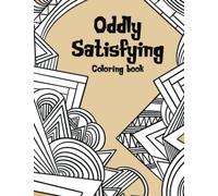 Oddly Satisfying Coloring Book for Adults: A Relaxing Coloring Therapy Gift Book for Adults Relaxation with Stress Relieving, Mindful Patterns and Shapes to Relax Your Mind