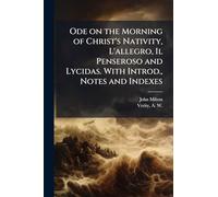 Ode on the Morning of Christ's Nativity, L'allegro, Il Penseroso and Lycidas. With Introd., Notes and Indexes