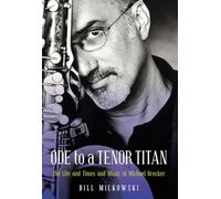 Ode to a Tenor Titan: The Life and Times and Music of Michael Brecker