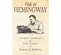 Ode to Hemingway: Three Stories and Ten Poems
