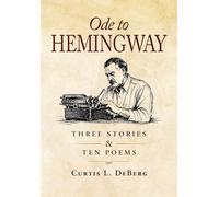 Ode to Hemingway: Three Stories & Ten Poems