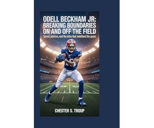 Odell Beckham Jr.: Breaking Boundaries on and Off the Field: Speed, Passion, and the Drive That Redefined the Game