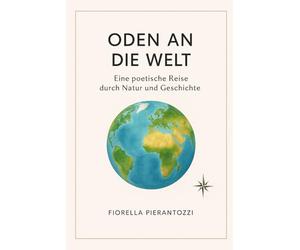 ODEN AN DIE WELT: Eine poetische Reise durch Natur und Geschichte