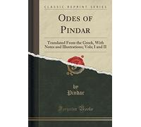 Odes of Pindar: Translated from the Greek, with Notes and Illustrations; Vols; I and II (Classic Reprint)