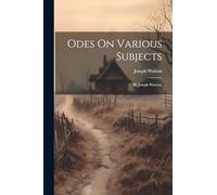 Odes On Various Subjects: By Joseph Warton,