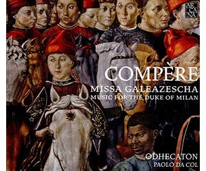 Odhecaton; Paolo Da Col - Compere: Missa Galeazescha - Music For The Duke Of Milan