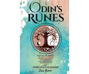 Odin’s Runes: Discover the Secrets of Elder Futhark Norse Rune Magic Complete With Folklore, History, and Divination With Guided Layouts for Beginners