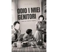 Odio i miei genitori. Sono un cattivo figlio?: La storia di come ho trovato pace dopo anni di rabbia - Per chi vive un rapporto tossico con i genitori e non vuole più portarne il peso.