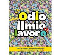 Odio il mio lavoro - libro da colorare antistress per adulti: Idea regalo per sfogarsi contro capi e colleghi, riduci lo stress da lavoro con frasi e parolacce