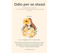 Odio per se stessi: Perché odiamo noi stessi? - Come superare l'odio per se stessi e ritrovare la pace mentale