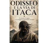 Odisseo e la via di Itaca: Il ritorno, il segno e il coraggio di diventare sé stessi