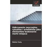 Odkrywanie zwyczajów, rytualów i artefaktów jako elementów budowania marki miejsca