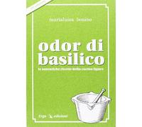 Odor di basilico. Le autentiche ricette della cucina ligure