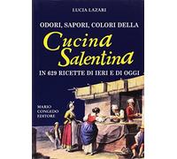 Odori, sapori, colori della cucina salentina in 629 ricette di ieri e di oggi