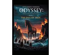 ODYSSEY: THE GREAT RETURN - BOOK I: The Epic Journey of Nostos: THE FALL OF TROY