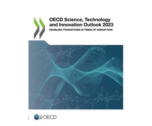 OECD Science, Technology and Innovation Outlook 2023: Enabling Transitions in Times of Disruption